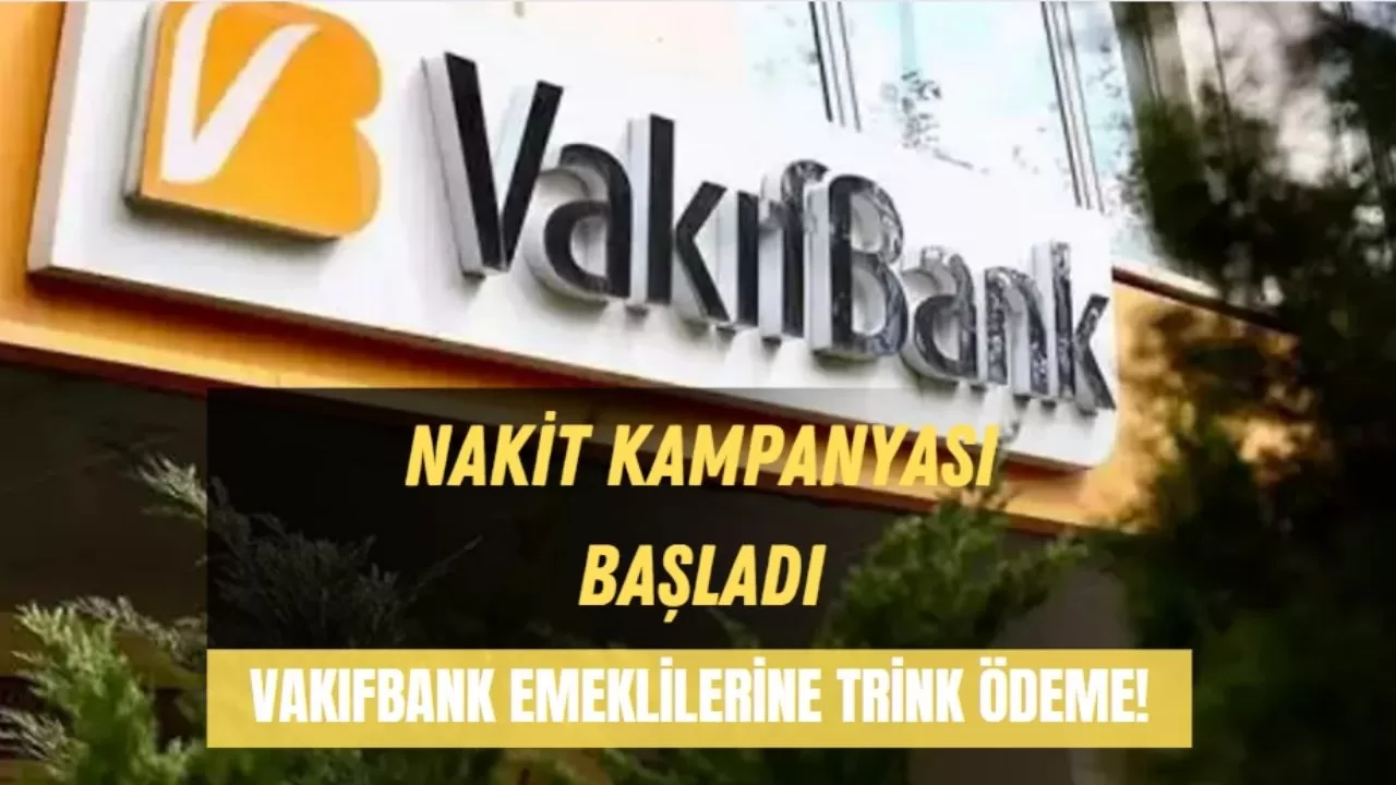 Vakıfbank Emeklilerine Trink Ödeme! Nakit Kampanyası Başladı